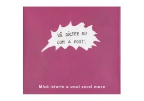 Mica istorie a unui secol mare. Editie coordonata de Monica Onojescu