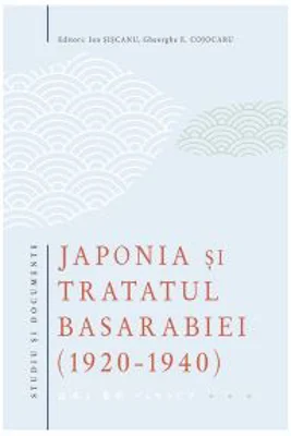 Japonia si Tratatul Basarabiei (1920-1940). Studiu si documente – Ion Siscanu, Gheorghe E. Cojocaru