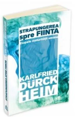 Strapungerea spre fiinta. Etapele maturitatii umane - Karlfried Graf Durckheim