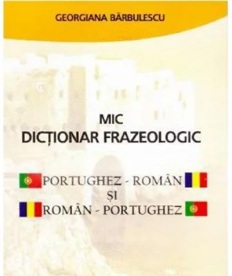 Mic dictionar frazeologic portughez-roman si roman-portughez - Georgiana Barbulescu
