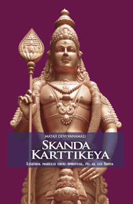 Skanda Karttikeya. Legenda marelui erou spiritual, fiu al lui Shiva - Mataji Devi Vanamali