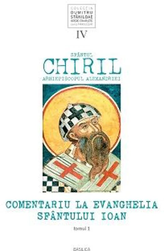 Comentariu la Evanghelia Sfantului Ioan, volumul 4, tom 1 - Sfantul Chiril, Arhiepiscopul Alexandriei