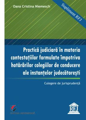Practica judiciara in materia contestatiilor formulate impotriva hotararilor colegilor de conducere ale instantelor judecatoresti - Oana Cristina Niem