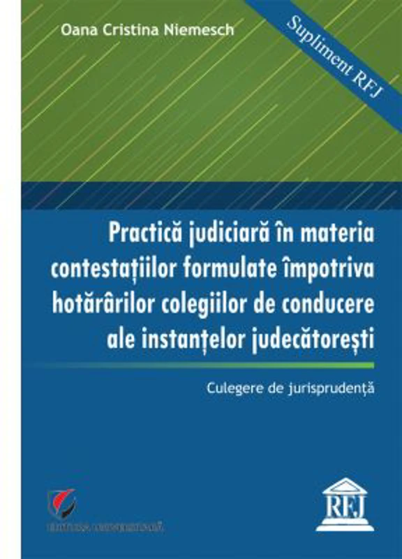 Practica judiciara in materia contestatiilor formulate impotriva hotararilor colegilor de conducere ale instantelor judecatoresti - Oana Cristina Niem