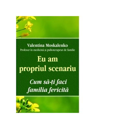 Eu am propriul scenariu. Cum sa‑ti faci familia fericita - Valentina Moskalenko