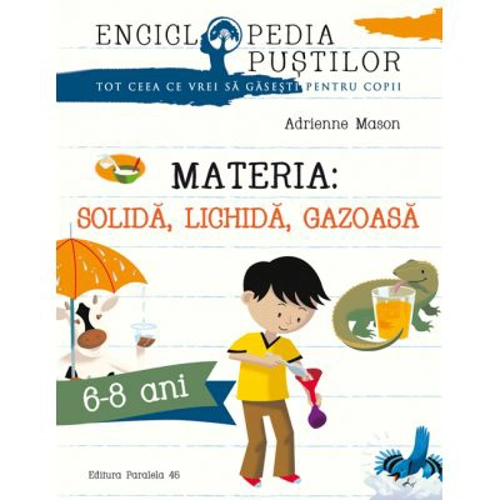 Materia: solida, lichida, gazoasa. Seria Enciclopedia pustilor 6-8 ani - Adrienne Mason