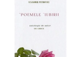 Poemele iubirii. 101 lirice - Stanomir Petrovici