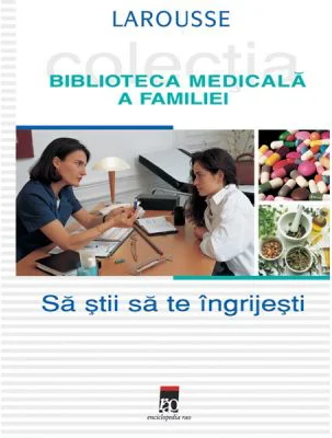 Sa stii sa te ingrijesti. Larousse. Biblioteca Medicala a Familiei