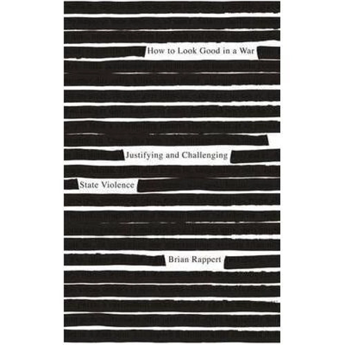 How to Look Good in a War. Justifying and Challenging State Violence - Brian Rappert