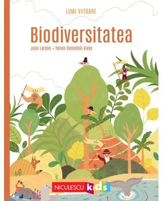 Biodiversitatea (Colectia LUMI VIITOARE) - Julie Lardon, Yohan Colombie-Vives