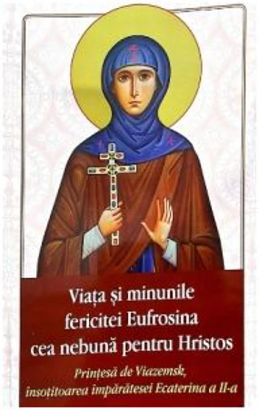Viata si minunile fericitei Eufrosina cea nebuna pentru Hristos. Printesa de Viazemsk, insotitoarea imparatesei Ecaterina a II-a