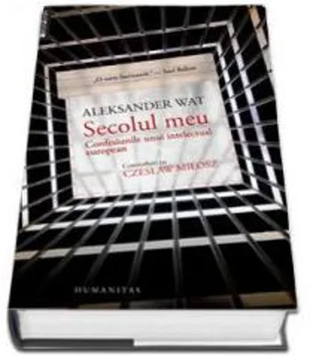 Secolul meu. Confesiunile unui intelectual european. Convorbiri cu Czeslaw Milosz- Wat Aleksander