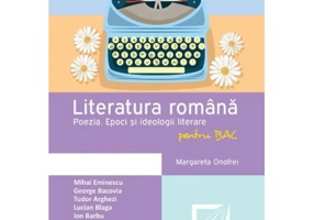 Literatura romana pentru BAC. Poezia. Epoci si ideologii literare - Margareta Onofrei