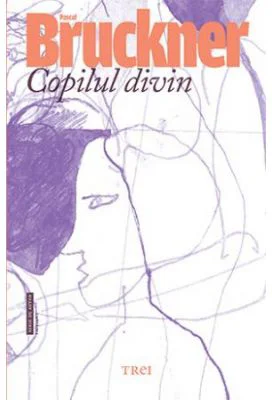 Copilul divin - Pascal Bruckner. Traducere de Lucia-Cecilia Calinescu