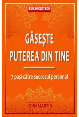 Gaseste puterea din tine. 7 pasi catre succesul personal - John Martin