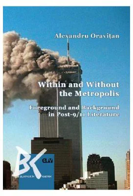 Within and Without the Metropolis. Foreground and Background in Post-9/11 Literature - Alexandru Oravitan
