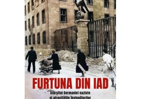 Furtuna din iad. Sfarsitul Germaniei naziste si atrocitatile invingatorilor - Thomas Goodrich