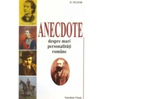 Anecdote despre mari personalitati romane - D. Teleor