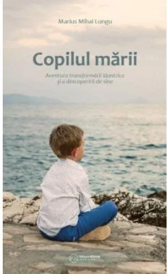 Copilul marii. Aventura transformarii launtrice si a descoperirii de sine - Marius Mihai Lungu
