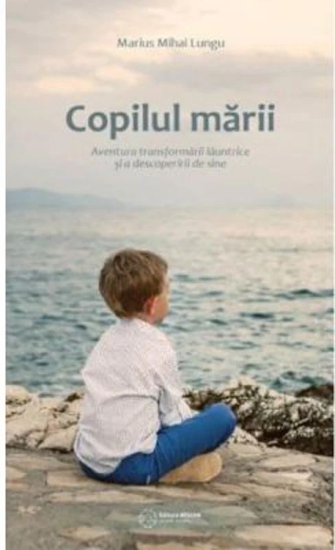Copilul marii. Aventura transformarii launtrice si a descoperirii de sine - Marius Mihai Lungu