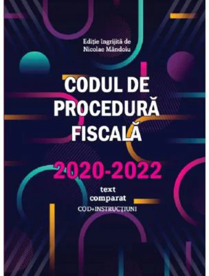 Codul de Procedura fiscala 2020-2022 (cod+instructiuni) / text comparat - Nicolae Mandoiu