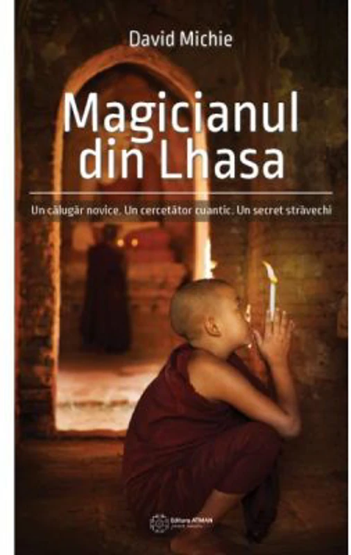 Magicianul din Lhasa. Un calugar novice. Un cercetator cuantic. Un secret stravechi - David Michie