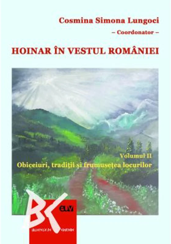 Hoinar in vestul Romaniei, Vol. 2 Obiceiuri, traditii si frumusetea locurilor - Cosmina Simona Lungoci