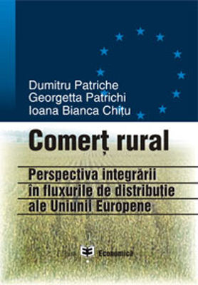 Comert rural: perspectiva integrarii in fluxurile de distributie ale UE - Dumitru Patriche, Ioana Bianca Chitu, Georgetta Patrichi