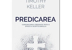 Predicarea - comunicarea credintei intr-o epoca a scepticismului - Timothy Keller