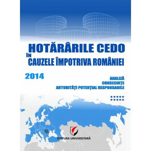 Hotararile CEDO in cauzele impotriva Romaniei 2014. Analiza, consecinte, autoritati potential responsabile (Volumul 10) - Dragos Calin