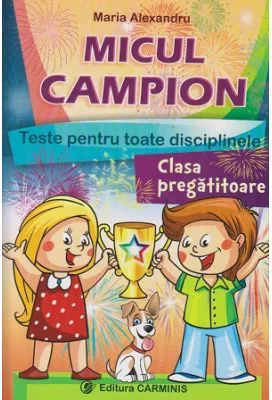 MICUL CAMPION - clasa pregatitoare. Teste pentru toate disciplinele - Maria Alexandru