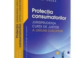 Protectia consumatorilor. Jurisprudenta Curtii de Justitie a Uniunii Europene