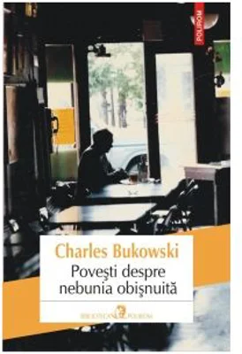 Povesti despre nebunia obisnuita - Charles Bukowski
