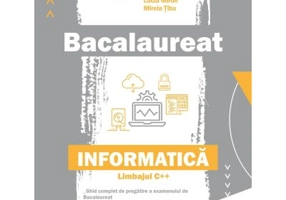 Bacalaureat. Informatica. Limbajul C++ - Silvia Grecu