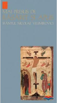 Mai presus de Rasarit si Apus - sf. Nicolae Velimirovici