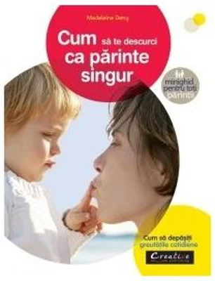 Cum sa te descurci ca parinte singur - Deny Madeleine