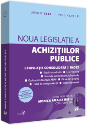 Noua legislatie a achizitiilor publice - aprilie 2021 Editie tiparita pe hartie alba - Monica Amalia Ratiu