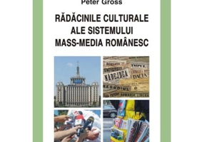 Radacinile culturale ale sistemului mass-media romanesc - Peter Gross