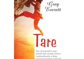 Tare. Cum sa-ti dezvolti in mod autentic taria mentala, fizica si emotionala pentru a atinge succesul si implinirea personala - Greg Everett