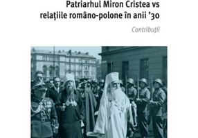 Patriarhul Miron Cristea vs. relatiile romano-polone in anii ' 30. Contributii - Daniel Hrenciuc