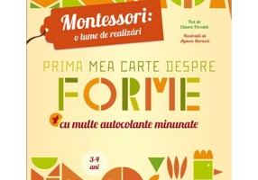 Montessori - o lume de realizari. Prima mea carte despre forme. Carte cu autocolante