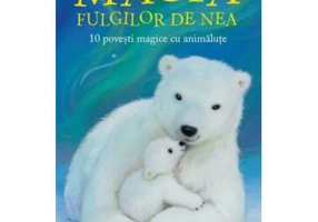 Magia fulgilor de nea. 10 povesti magice cu animalute