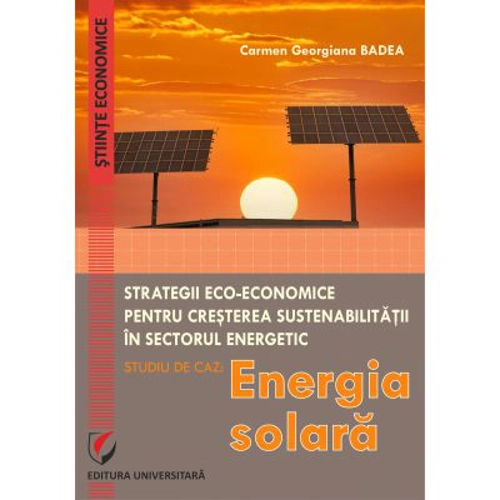 Eco-Economic Strategies for Increasing Sustainability in the Energy Sector. Case Study - Sollar Energy - Carmen Georgiana Badea