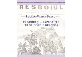 Razboiul si... razboaiele lui Grigore H. Grandea - Lucian-Vasile Szabo