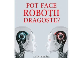 Pot face robotii dragoste? 12 intrebari despre transumanism - Jean-Michel Besnier, Laurent Alexandre