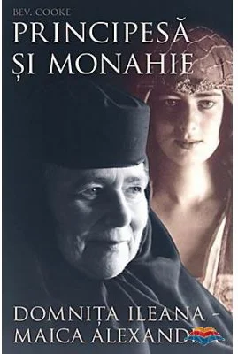 Principesa si monahie: Domnita Ileana - Maica Alexandra - Bev. Cooke