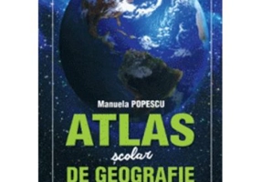 Atlas scolar de geografie - Manuela Popescu