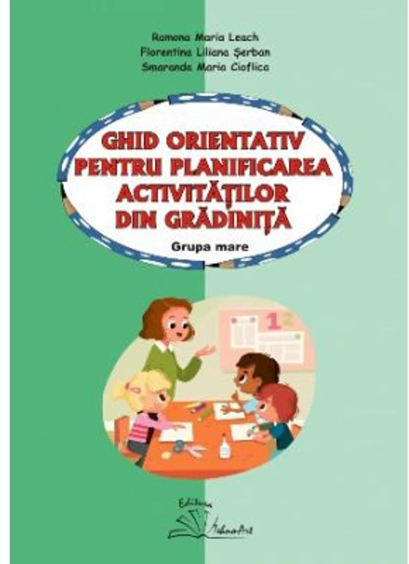 Ghid orientativ pentru planificarea activitatilor din gradinta. Grupa mare - Smaranda Maria Cioflica, Ramona Maria Leach, Florentina Liliana Serban