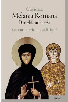 Cuvioasa Melania Romana Binefacatoarea sau cum devin bogatii sfinti