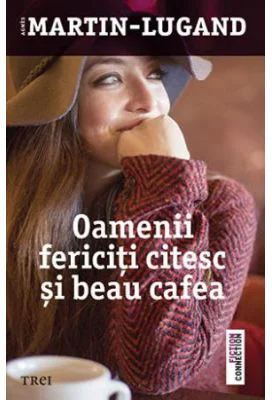 Oamenii fericiti citesc si beau cafea - Agnes Martin-Lugand